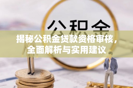 成功揭秘公积金贷款资格审核，全面解析与实用建议