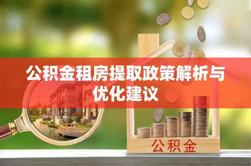 成功公积金租房提取政策解析与优化建议