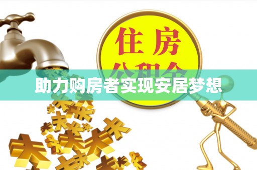 成功助力购房者实现安居梦想
