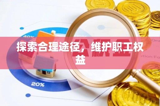 成功探索合理途径，维护职工权益